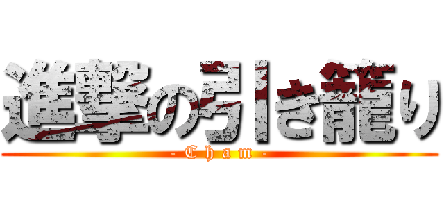 進撃の引き籠り (- C h a m -)