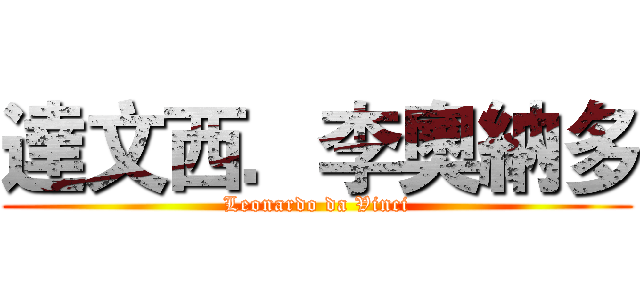 達文西．李奧納多 (Leonardo da Vinci)