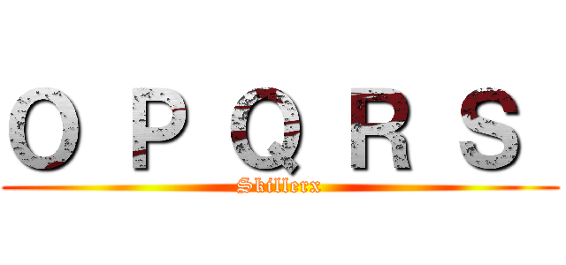 Ｏ Ｐ Ｑ Ｒ Ｓ  (Skillerx)