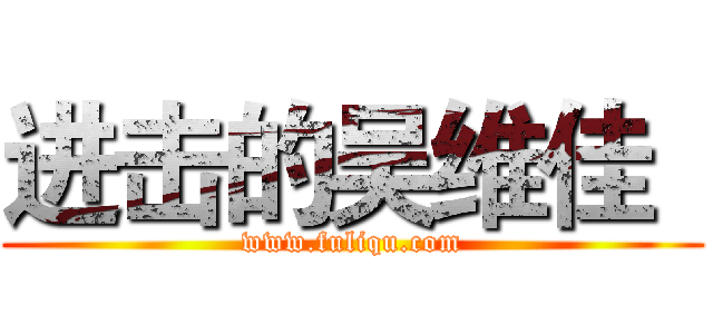 进击的吴维佳
 (www.fuliqu.com)