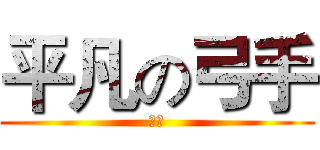 平凡の弓手 (微強)