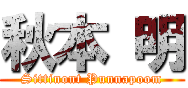 秋本 明 (Sittinont Punnapoom)