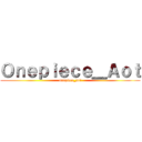 Ｏｎｅｐｉｅｃｅ＿Ａｏｔ (onepiece_aot)