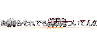 お前らそれでも銀魂ついてんのか！ (attack on titan)