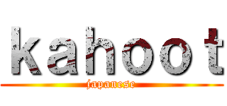 ｋａｈｏｏｔ (japanese)