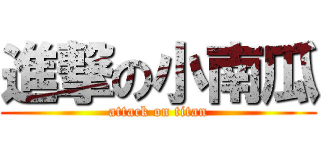 進撃の小南瓜 (attack on titan)