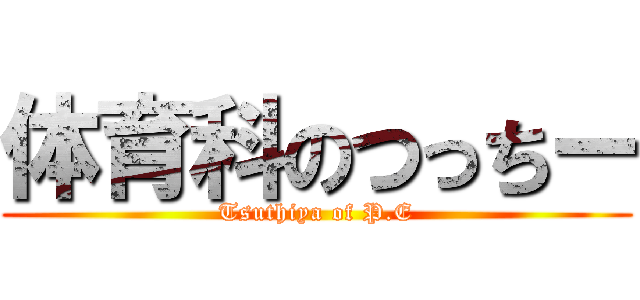 体育科のつっちー (Tsuthiya of P.E)