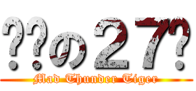 进击の２７呺 (Mad Thunder Tiger)