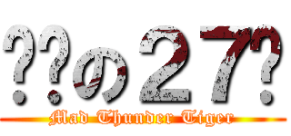 进击の２７呺 (Mad Thunder Tiger)