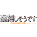 遅刻しそうです (I'm sorry(´>ω∂`)☆)