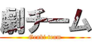 劇チーム (Genki team)