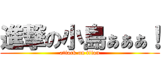 進撃の小島ぁぁぁ！ (attack on titan)