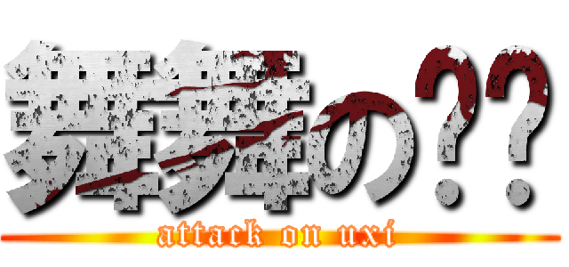 舞舞の枫枫 (attack on uxi)