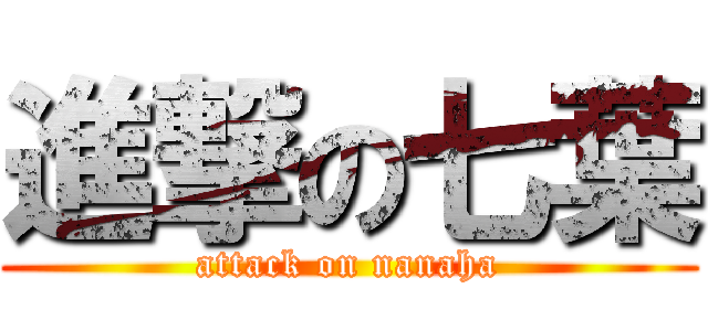 進撃の七葉 (attack on nanaha)