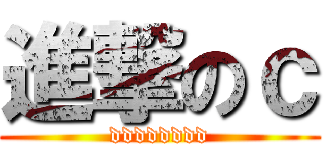 進撃のｃ (dddddddd)