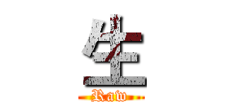 生 (Raw)