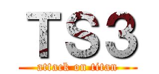 ＴＳ３ (attack on titan)