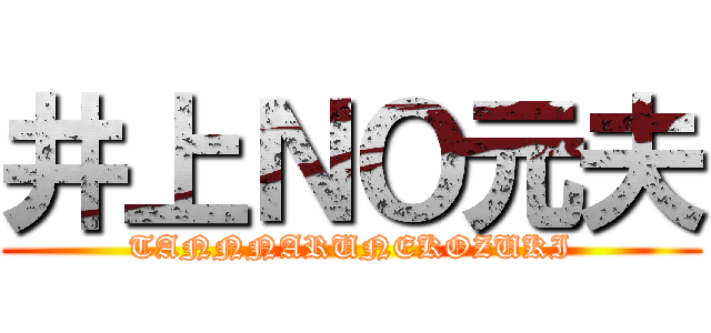 井上ＮＯ元夫 (TANNNARUNEKOZUKI)