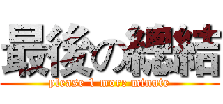 最後の總結 (please 1 more minute)