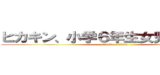 ヒカキン、小学６年生女児と付き纏う (attack on titan)
