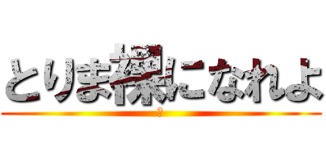 とりま裸になれよ (あ)