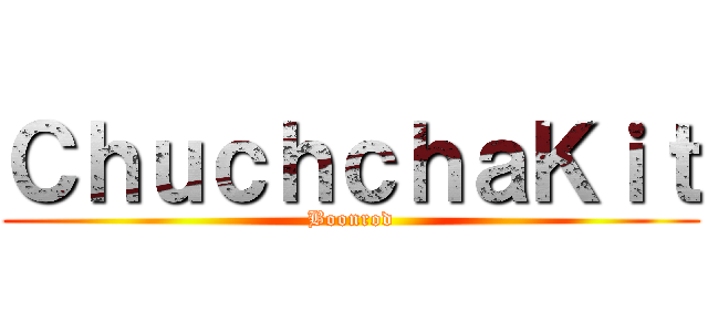 ＣｈｕｃｈｃｈａＫｉｔ (Boonrod)