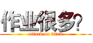 作业很多？ (attack on titan)
