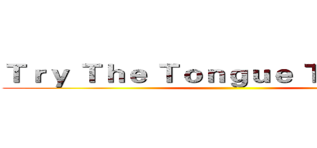 Ｔｒｙ Ｔｈｅ Ｔｏｎｇｕｅ Ｔｗｉｓｔｅｒ ()