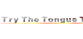 Ｔｒｙ Ｔｈｅ Ｔｏｎｇｕｅ Ｔｗｉｓｔｅｒ ()