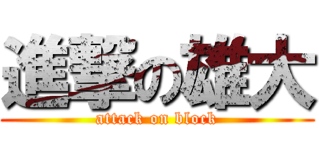 進撃の雄大 (attack on block)