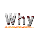 Ｗｈｙ (I don't understand )