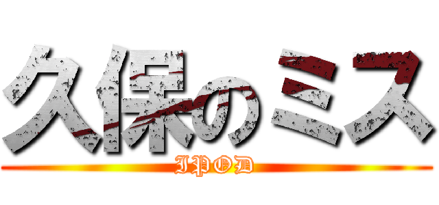 久保のミス (IPOD)