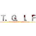 Ｔ．Ｇ．Ｉ．Ｆ (Thanks God It\'s Friday)