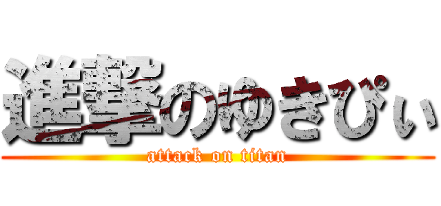 進撃のゆきぴぃ (attack on titan)