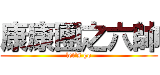 康康團之六帥 (let\'s go)