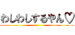 わしわしするやん♡ ()