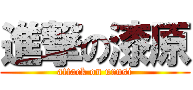 進撃の漆原 (attack on urusi)