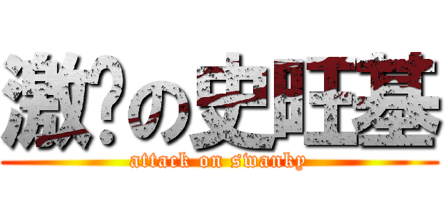激掰の史旺基 (attack on swanky)