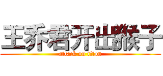 王乔君开出猴子 (attack on titan)