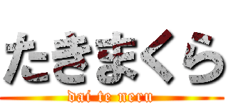 たきまくら (dai te neru)