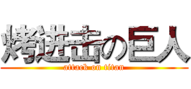 烤进击の巨人 (attack on titan)