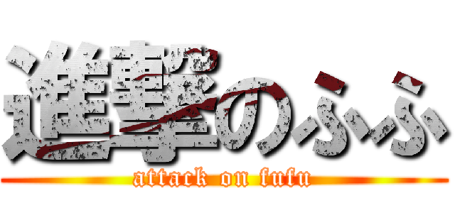 進撃のふふ (attack on fufu)