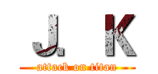 Ｊ．Ｋ (attack on titan)