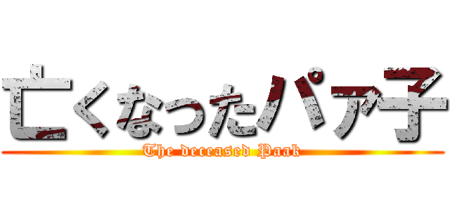 亡くなったパァ子 (The deceased Paak)