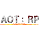 ＡＯＴ： ＲＰ (ROLEPLAY)