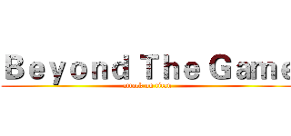 Ｂｅｙｏｎｄ Ｔｈｅ Ｇａｍｅ (attack on titan)