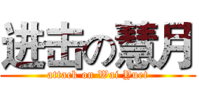 进击の慧月 (attack on Wai Yuet)
