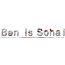 Ｂｅｎ ｉｓ Ｓｏｈａｉ (Ben is Sohai)