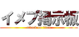 イメプ掲示板 (attack on titan)