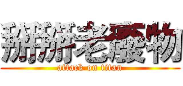 掰掰老廢物 (attack on titan)